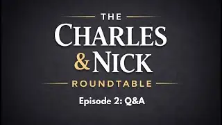Episode 2: The Charles & Nick Roundtable (Q&A Part 2)