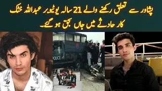 Famous Youtuber Abdullah Khattak Died During Car Accident | Abdullah Khattak of Peshawar Died