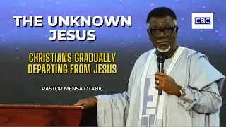 The Unknown Jesus: Christians Gradually Departing From Jesus || Pastor Mensa Otabil