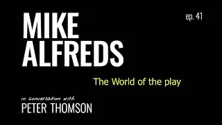 MIKE ALFREDS in conversation with PETER THOMSON EP 41