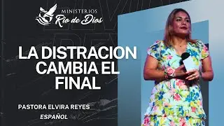 La Distracion Cambia el Final | Pastora Elvira Reyes