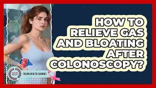 How to relieve gas and bloating after colonoscopy?