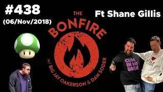 The Bonfire #438 Ft Shane Gillis (06 Nov 2018)