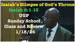 UGP Isaiah's Glimpse of God's Throne | Sunday School Class and Review 1/18/26