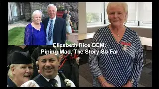 Elizabeth Rice BEM: Piping Mad, The Story So Far