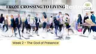 From Crossing to Living - Week 2: The God of Presence
