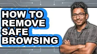 How to Remove Safe Browsing - Full Guide