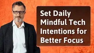 Set Daily Mindful Tech Intentions for Better Focus