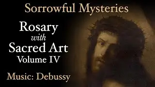 Sorrowful Mysteries - Rosary with Sacred Art, Vol. IV - Music: Debussy