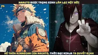 Naruto được trọng sinh làm lại một đời, kế thừa Rinnegan của Nagato, thời đại ninja ta quyết - P3