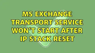 MS Exchange Transport Service won't start after IP stack reset