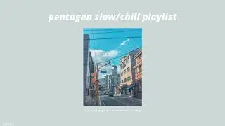 ✫ 펜타곤 pentagon slow playlist // ballad-like, soft songs for relaxing, studying, etc ✫
