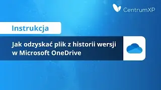 INSTRUKCJA #6: Jak odzyskać plik z historii wersji w Microsoft OneDrive?
