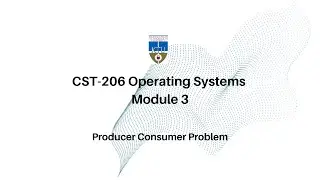CST-206 Operating Systems | Mod-3 | Producer Consumer Problem | KTU CSE