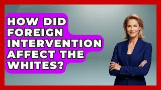 How Did Foreign Intervention Affect The Whites? - Europe Through the Ages