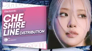 How Would BLACKPINK sing 'Cheshire' (ITZY) &bull; Line Distribution