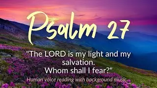 Psalm 27 - With Human Voice and Background Music (Bible Audio Reading)