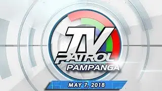 TV Patrol Pampanga - May 7, 2018