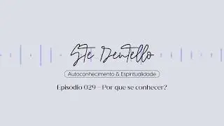 POR QUE SE CONHECER? | EP 029  - ST&Eacute; DENTELLO