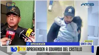 Policía informa sobre la aprehensión de Eduardo Del Castillo en aeropuerto de Santa Cruz