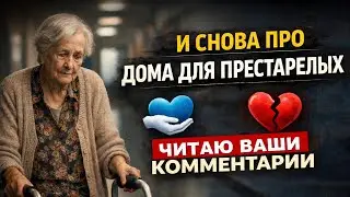 И СНОВА ПРО ДОМА ДЛЯ ПРЕСТАРЕЛЫХ | ЧИТАЮ ВАШИ КОММЕНТАРИИ