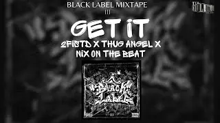 GET IT | 2FISTD X THUG ANGEL X NIX ON THE BEAT | BLACK LABEL MIXTAPE III