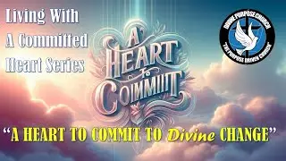 A Heart To Commit To Divine Change