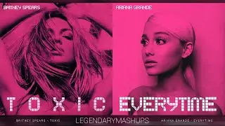 Everytime X Toxic - Mashup By Ariana Grande & Britney Spears