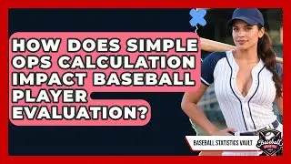 How Does Simple OPS Calculation Impact Baseball Player Evaluation? - Baseball Statistics Vault
