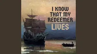 I Know That My Redeemer Lives