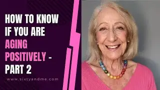 How to Know if You Are Aging Positively - PART 2