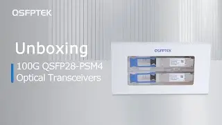 Unboxing 100G QSFP28 PSM4 Optical Transceivers  | QSFPTEK