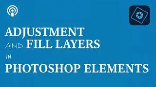 My PSE Guide Podcast Ep 5 | Master Adjustment & Fill Layers in Photoshop Elements