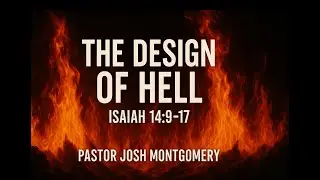 The Design of Hell. -Pastor Josh Montgomery