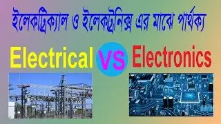 ইলেকট্রিক্যাল ও ইলেকট্রনিক্স এর মাঝে পার্থক্য ll Difference Electrical & Electronics in Bangla