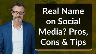 Real Name on Social Media? Pros, Cons & Tips