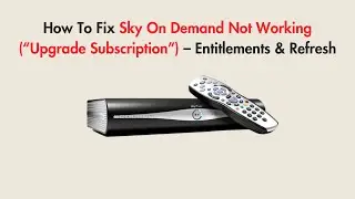 How To Fix Sky On Demand Not Working (&ldquo;Upgrade Subscription&rdquo;) &ndash; Entitlements & Refresh
