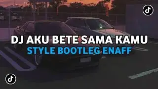 DJ AKU BETE SAMA KAMU STYLE BOOTLEG ENAFF BY ILHAMPUTRA RMX