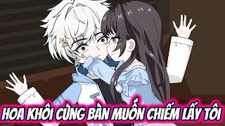 Hoa Khôi Cùng Bàn Muốn Chiếm Lấy Tôi | LG VietSub