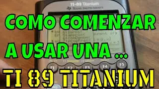 COMO COMENZAR A USAR LA CALCULADORA CIENTÍFICA TI-89, TUTORIAL PARA PRINCIPIANTES