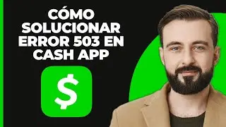 C&oacute;mo solucionar el c&oacute;digo de error 503 de Cash App Paso a paso
