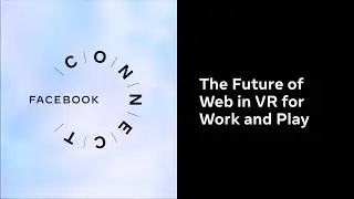 The Future of Web in VR for Work & Play l Facebook Connect