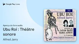 Ubu Roi&nbsp;: Th&eacute;&acirc;tre sonore de Alfred Jarry &middot; Extrait du livre&nbsp;audio