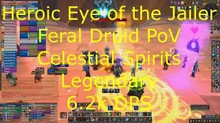Heroic Eye of the Jailer Feral Druid PoV - 6.2k DPS - Celestial Spirits Legendary! 9.1 Shadowlands