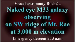 Visual astronomy Rocks! Naked eye M33 observing on SW ridge of Mt. Rae at 3,000 m ( VTR-401 )