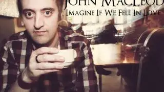 John MacLeod - Imagine If We Fell In Love