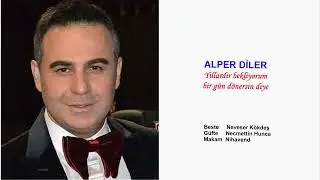 ALPER DİLER  Yıllardır bekliyorum bir g&uuml;n d&ouml;nersin diye