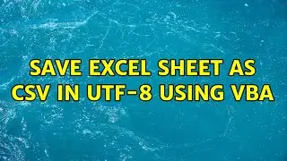 Save Excel Sheet as CSV in UTF-8 Using VBA