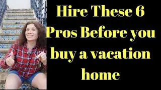 Hire these 6 People BEFORE you buy a vacation home SAVE $$