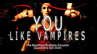 You Like Vampires BOUCHARD BROS. acoustic cover 2020
